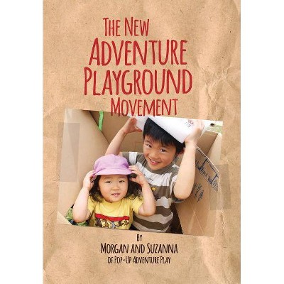 The New Adventure Playground Movement - by  Morgan Leichter-Saxby (Paperback)