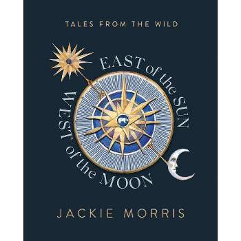 East of the Sun, West of the Moon - by  Jackie Morris (Hardcover)