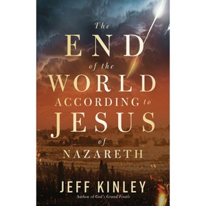 The End of the World According to Jesus of Nazareth - by  Jeff Kinley (Paperback) - 1 of 1