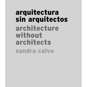 Sandra Calvo: Architecture Without Architects - (Hardcover) - 1 of 1