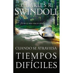 Cuando Se Atraviesa Tiempos Difíciles - by  Charles R Swindoll (Paperback) - 1 of 1