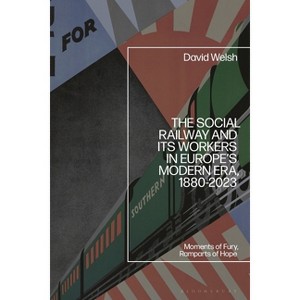 The Social Railway and Its Workers in Europe's Modern Era, 1880-2023 - by  David Welsh (Hardcover) - 1 of 1