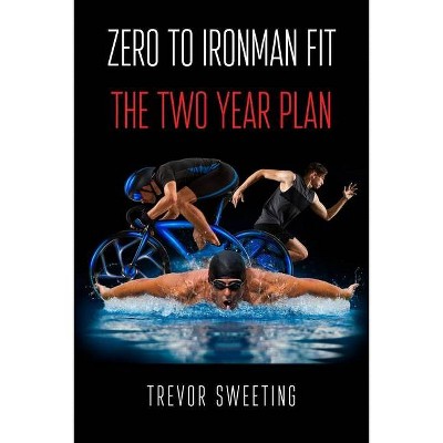 Zero to Ironman Fit - by  Trevor Sweeting (Paperback)