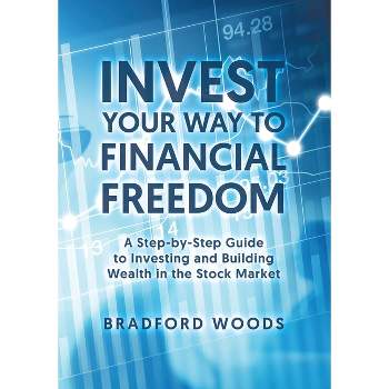 Invest Your Way to Financial Freedom - by  Bradford Woods (Paperback)