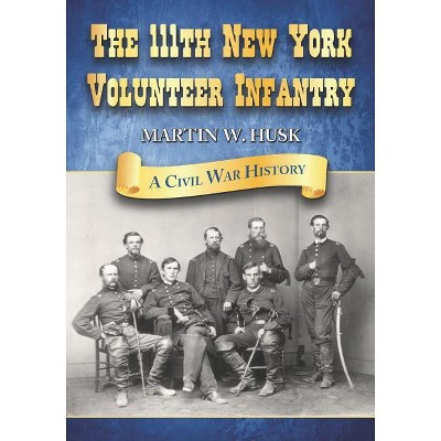 The 111th New York Volunteer Infantry - by  Martin W Husk (Paperback)