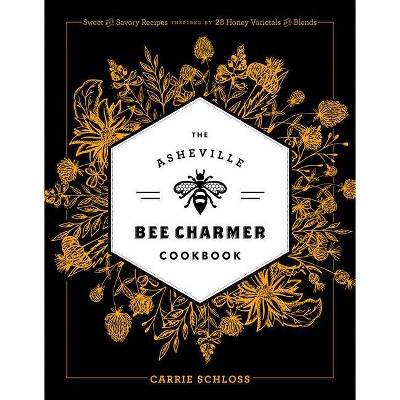 The Asheville Bee Charmer Cookbook - by  Carrie Schloss (Hardcover)