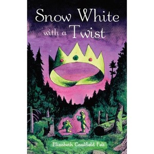 Snow White with a Twist - by  Elizabeth Caulfield Felt (Paperback) - 1 of 1