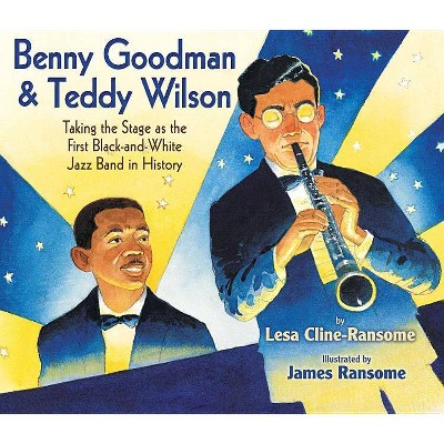 Benny Goodman & Teddy Wilson - by  Lesa Cline-Ransome (Hardcover)