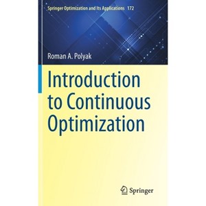 Introduction to Continuous Optimization - (Springer Optimization and Its Applications) by  Roman A Polyak (Hardcover) - 1 of 1