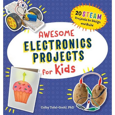 Awesome Electronics Projects for Kids - (Awesome Steam Activities for Kids) by  Colby Tofel-Grehl (Paperback)