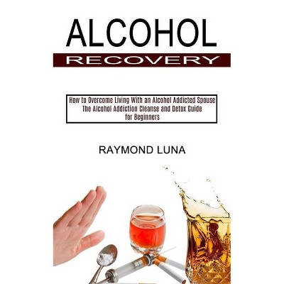 Alcohol Recovery - by  Raymond Luna (Paperback)