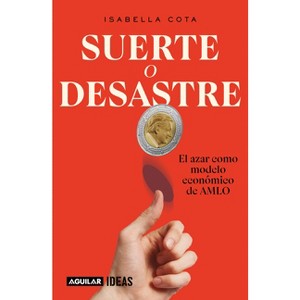 Suerte O Desastre: El Azar Como Modelo Económico de Amlo / Luck or Disaster. Cha Nce as Amlo's Economic Model - by  Isabella Cota (Paperback) - 1 of 1