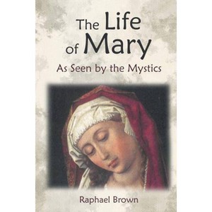 The Life of Mary as Seen by the Mystics - by  Raphael Brown (Paperback) - 1 of 1