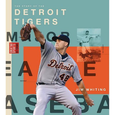 Detroit Tigers - (Creative Sports: Veterans) by  Jim Whiting (Paperback)