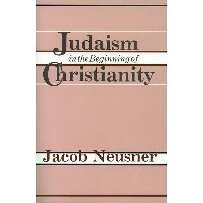 Judaism Beginning Christianity - by  Jacob Neusner (Paperback)