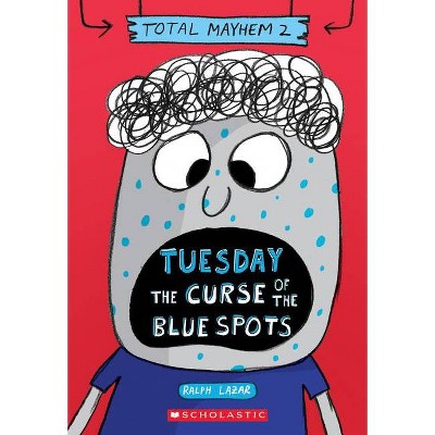 Tuesday - The Curse of the Blue Spots (Total Mayhem #2) - by  Ralph Lazar (Paperback)