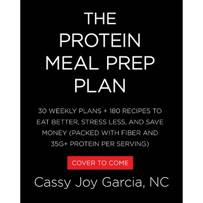 The Protein Meal Prep Plan - by  Cassy Joy Garcia (Hardcover)