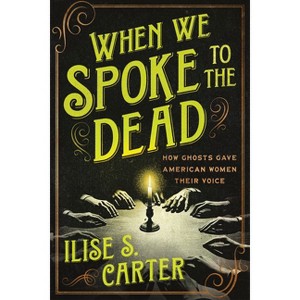 When We Spoke to the Dead - by  Ilise S Carter (Paperback) - 1 of 1