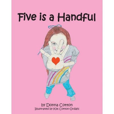 Five is a Handful - by  Donna Cotton & Kim Cotton-Ordahl (Paperback)