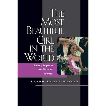 The Most Beautiful Girl in the World - by  Sarah Banet-Weiser (Paperback)
