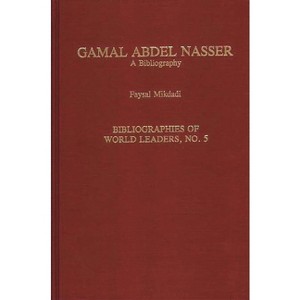 Gamal Abdel Nasser - (Bibliographies of British Statesmen,) by  F H Mikdadi & Faysal Mikdadi (Hardcover) - 1 of 1