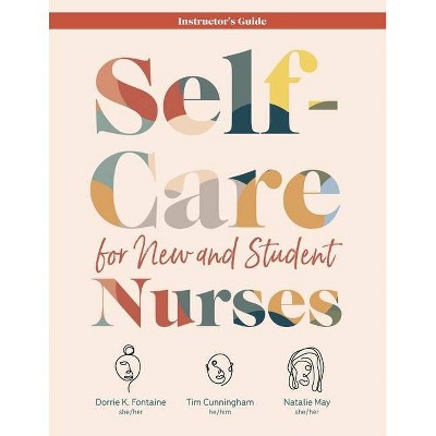 Self-Care for New and Student Nurses INSTRUCTOR'S GUIDE - by  Dorrie K Fontaine & Tim Cunningham & Natalie May (Paperback)