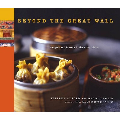 Beyond the Great Wall - by  Jeffrey Alford & Naomi Duguid (Hardcover)