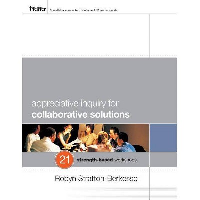 Appreciative Inquiry Collab Solutions - by  Robyn Stratton-Berkessel (Paperback)