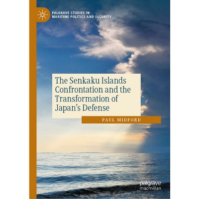 The Senkaku Islands Confrontation and the Transformation of Japan's Defense - (Palgrave Studies in Maritime Politics and Security) by  Paul Midford