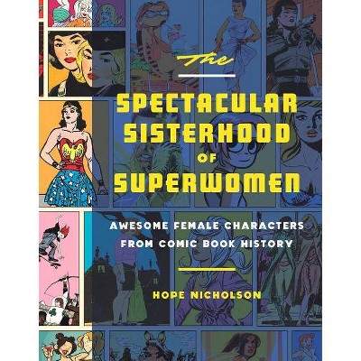 The Spectacular Sisterhood of Superwomen - (Comic Book History) by  Hope Nicholson (Hardcover)