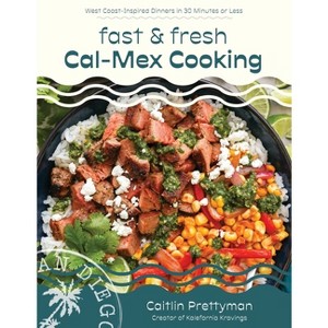 Fast and Fresh Cal-Mex Cooking - by  Caitlin Prettyman (Paperback) - 1 of 1