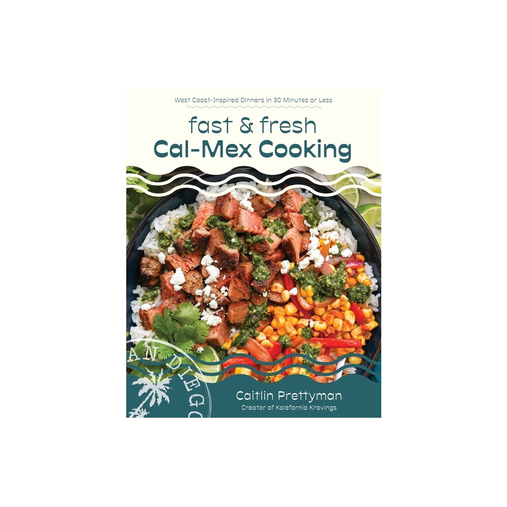 Fast and Fresh Cal-Mex Cooking - by Caitlin Prettyman (Paperback)