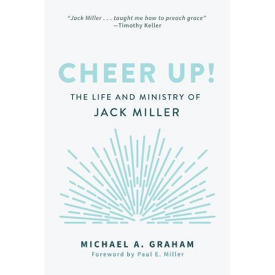 Cheer Up!: The Life and Ministry of Jack Miller - by  Michael A Graham (Paperback)