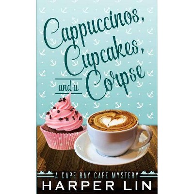 Cappuccinos, Cupcakes, and a Corpse - by  Harper Lin (Paperback)