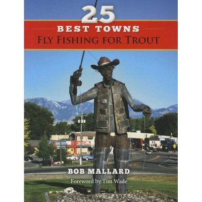 25 Best Towns Fly Fishing for Trout - by  Bob Mallard (Paperback)