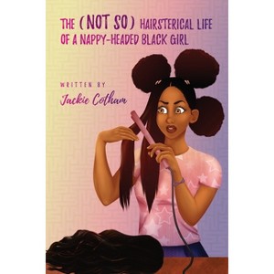 The (Not So) Hairsterical Life of A Nappy-Headed Black Girl - by  Jackie Cotham (Paperback) - 1 of 1