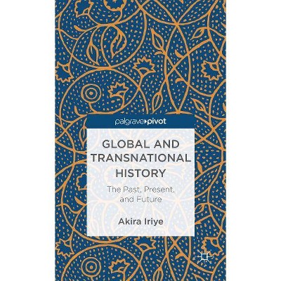 Global and Transnational History - (Palgrave Pivot) by  A Iriye (Hardcover)