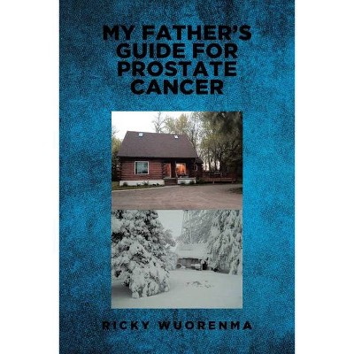 My Father's Guide for Prostate Cancer - by  Ricky Wuorenma (Paperback)