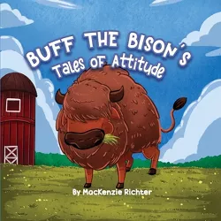 Buff the Bison's Tales of Attitude - by  MacKenzie Richter (Paperback)