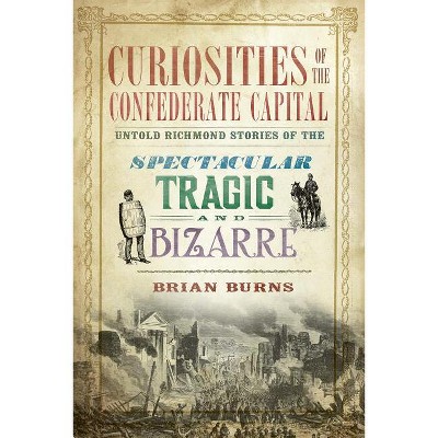 Curiosities of the Confederate Capital - by  Brian Burns (Paperback)