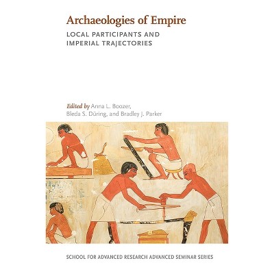 Archaeologies of Empire - (School for Advanced Research Advanced Seminar) by  Anna L Boozer & Bleda S Düring & Parker J Bradley (Paperback)