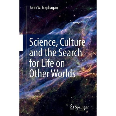 Science, Culture and the Search for Life on Other Worlds - by  John W Traphagan (Paperback)