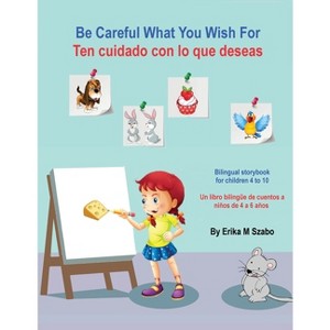 Be Careful What You Wish For - Ten cuidado con lo que deseas - by  Erika M Szabo (Paperback) - 1 of 1