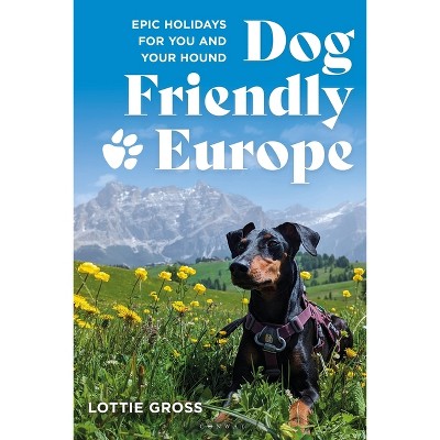 Dog-Friendly Europe - by  Lottie Gross (Paperback)