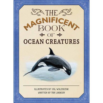 The Magnificent Book of Ocean Creatures - by  Tom Jackson (Hardcover)