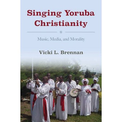 Singing Yoruba Christianity - (African Expressive Cultures) by  Vicki L Brennan (Paperback)