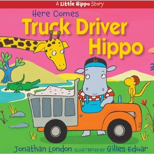 Here Comes Truck Driver Hippo - (A Little Hippo Story) by  Jonathan London (Hardcover) - 1 of 1