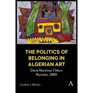 The Politics of Belonging in Algerian Art - by  Cynthia J Becker (Paperback) - 1 of 1