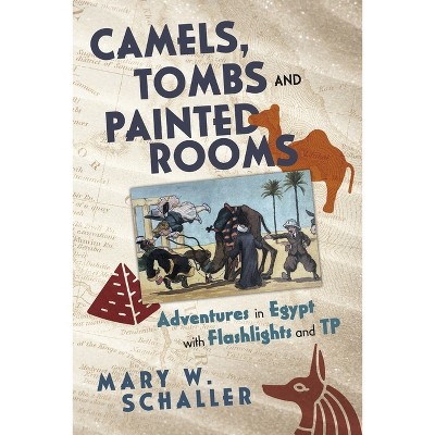 Camels, Tombs and Painted Rooms - by  Mary W Schaller (Paperback)