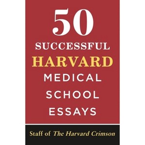 50 Successful Harvard Medical School Essays - by  Staff of the Harvard Crimson (Paperback) - 1 of 1